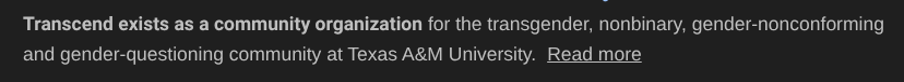 Transcend exists as a community organization for the transgender, nonbinary, gender-nonconforming and gender-questioning community at Texas A&M University.Read more